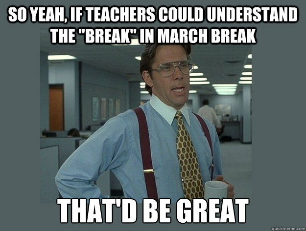 So yeah, if teachers could understand the 