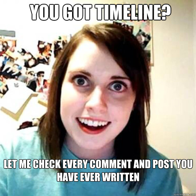 You got timeline? Let me check every comment and post you have ever written   OAG 2