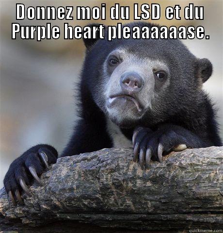 DONNEZ MOI DU LSD ET DU PURPLE HEART PLEAAAAAASE.  Confession Bear