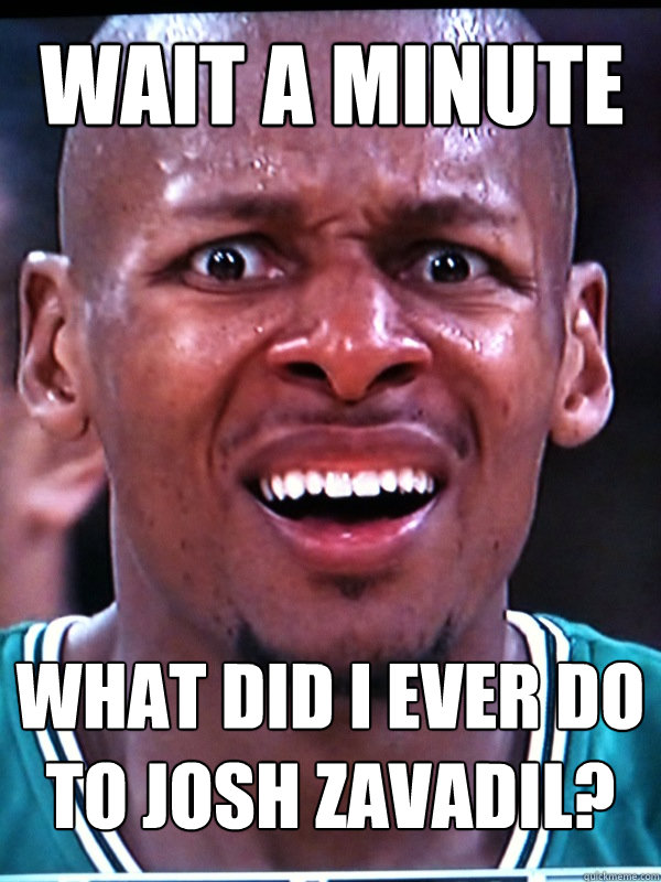 Wait a minute What did I ever do to Josh Zavadil? - Wait a minute What did I ever do to Josh Zavadil?  Baffled Ray Allen