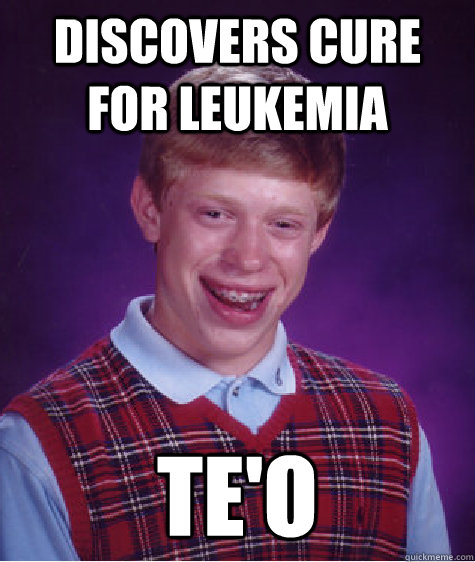 Discovers cure for leukemia Te'o  Bad Luck Brian