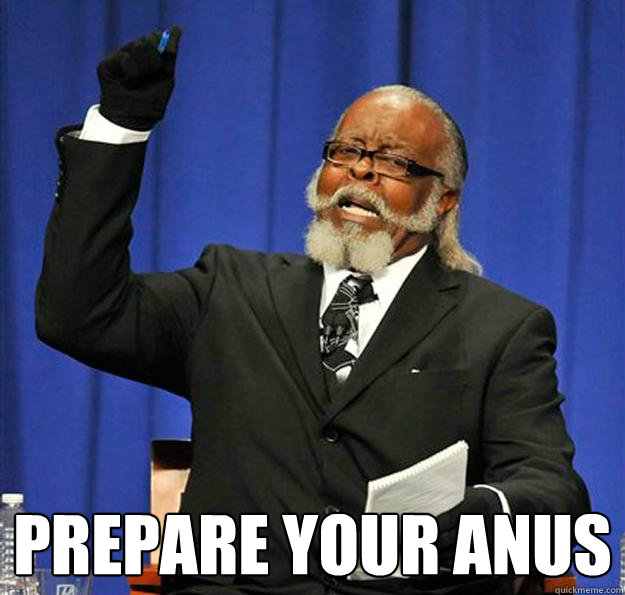  prepare your anus -  prepare your anus  Jimmy McMillan