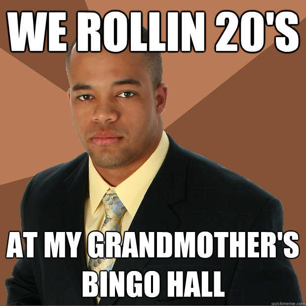 We rollin 20's at my grandmother's bingo hall  Successful Black Man