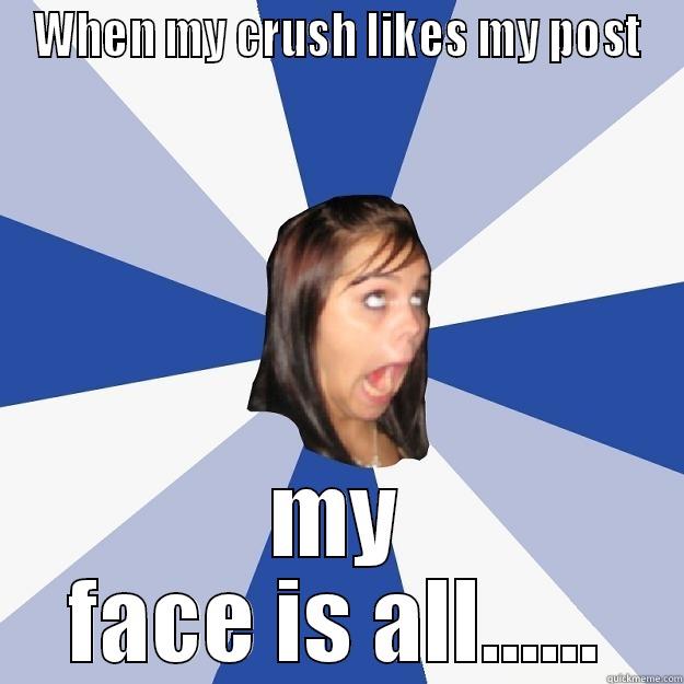 WHEN MY CRUSH LIKES MY POST MY FACE IS ALL...... Annoying Facebook Girl