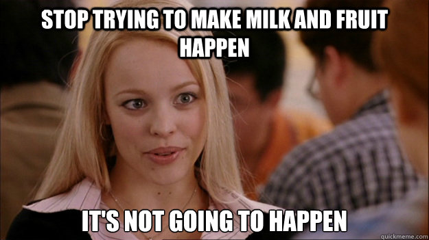 Stop trying to make milk and fruit happen it'S NOT GOING TO HAPPEN  Stop trying to make happen Rachel McAdams