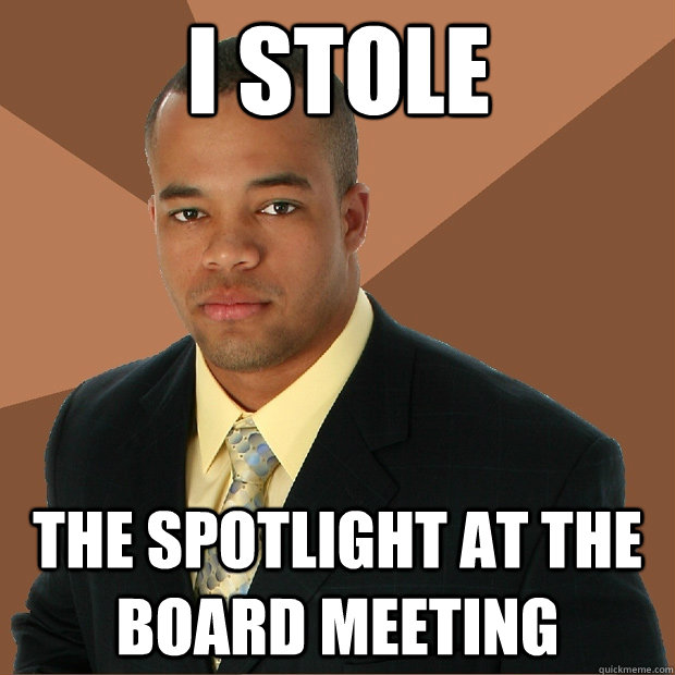 i stole the spotlight at the board meeting  Successful Black Man