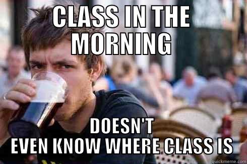 CLASS IN THE MORNING DOESN'T EVEN KNOW WHERE CLASS IS Lazy College Senior