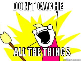        DON'T CACHE                 ALL THE THINGS    All The Things