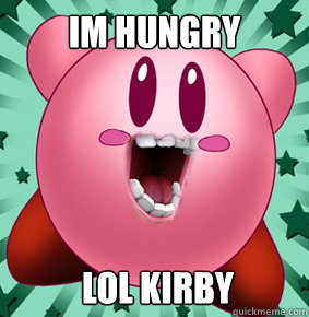 Im hungry lol kirby  Lol kirby