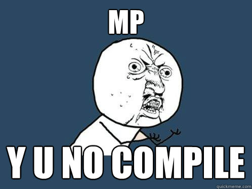 MP y u no compile  Y U No