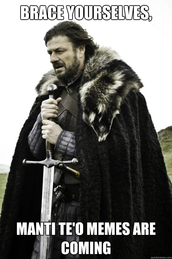 Brace yourselves, manti te'o memes are coming  Brace yourself