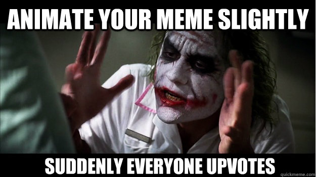 Animate your meme slightly Suddenly everyone upvotes  Joker Mind Loss