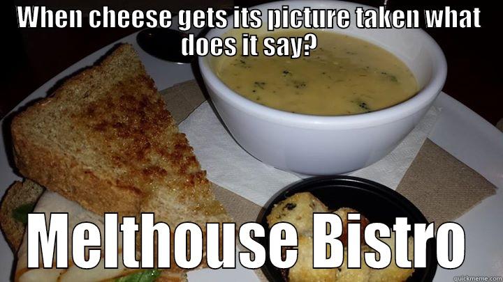 WHEN CHEESE GETS ITS PICTURE TAKEN WHAT DOES IT SAY? MELTHOUSE BISTRO Misc