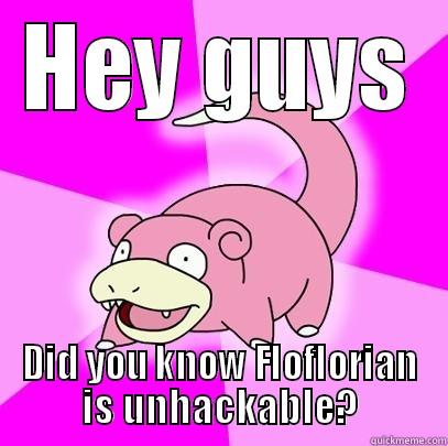 HEY GUYS DID YOU KNOW FLOFLORIAN IS UNHACKABLE? Slowpoke