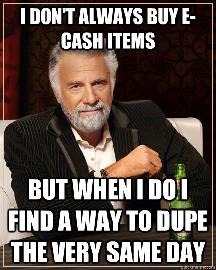 I don't always buy e-cash items but when I do I find a way to dupe the very same day  The Most Interesting Man In The World