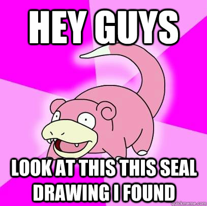 hey guys look at this this seal drawing i found  Slowpoke