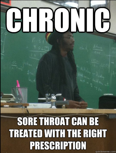 chronic sore throat can be treated with the right prescription  Rasta Science Teacher