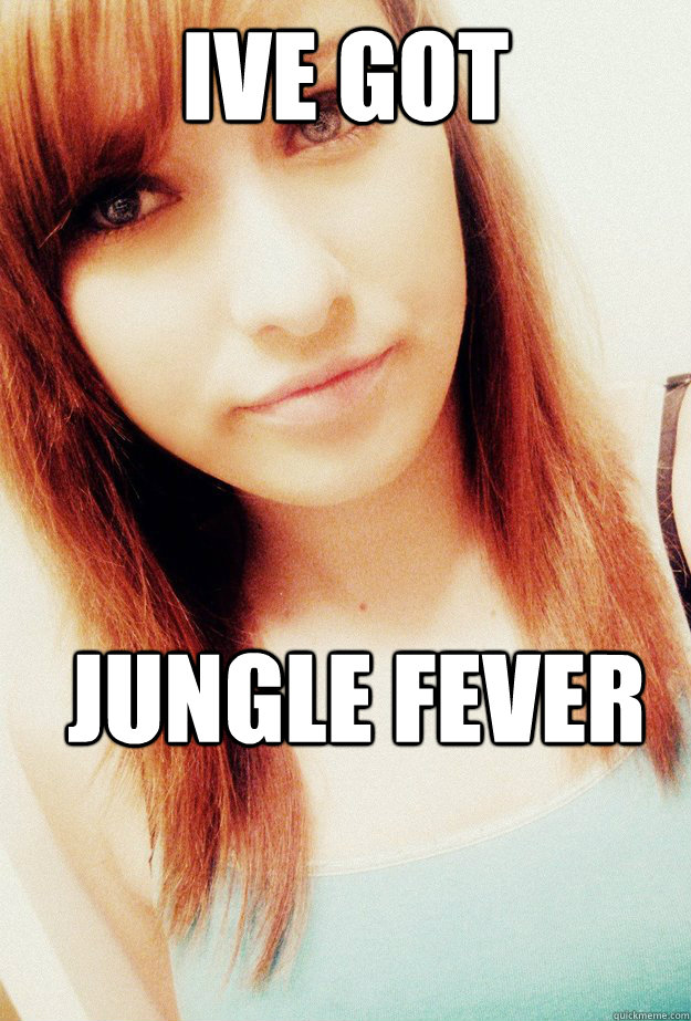 ive got jungle fever - ive got jungle fever  nigga lova
