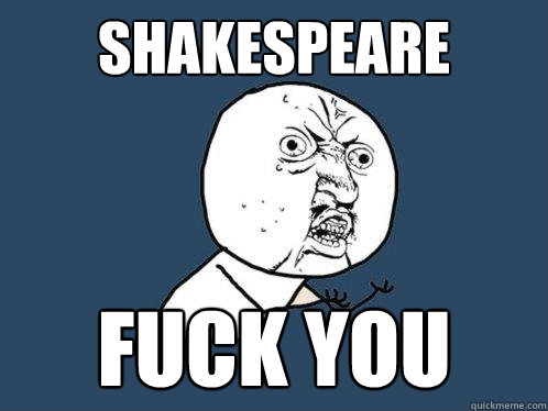 shakespeare fuck you  Y U No