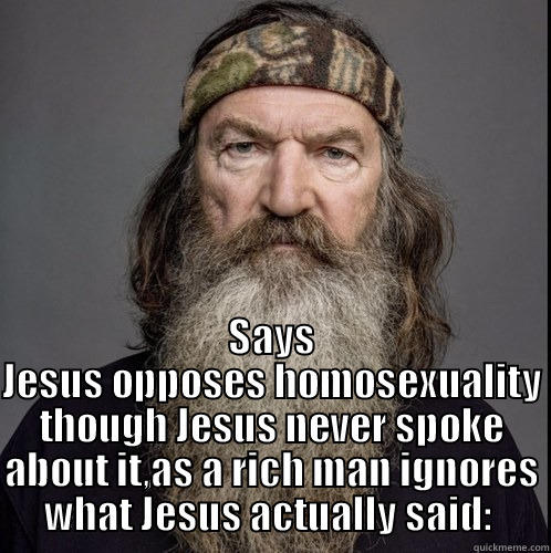 Hypocrisy 101 -  SAYS JESUS OPPOSES HOMOSEXUALITY THOUGH JESUS NEVER SPOKE ABOUT IT,AS A RICH MAN IGNORES WHAT JESUS ACTUALLY SAID: 