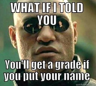 WHAT IF I TOLD YOU YOU'LL GET A GRADE IF YOU PUT YOUR NAME Matrix Morpheus