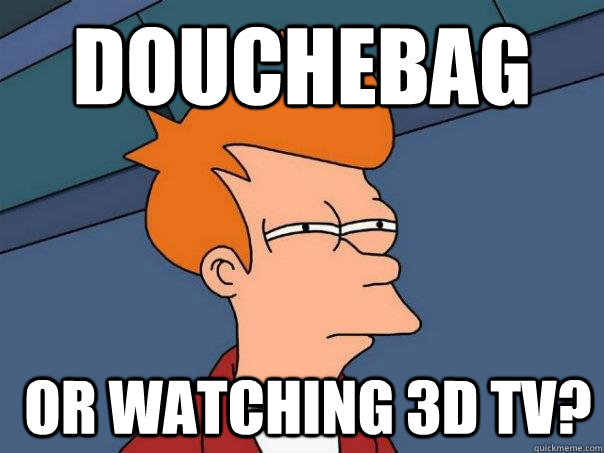 douchebag  or watching 3d tv? - douchebag  or watching 3d tv?  Futurama Fry