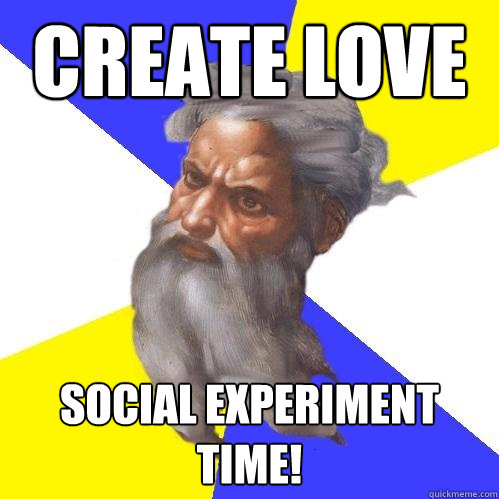 Create love Social Experiment Time!  Advice God