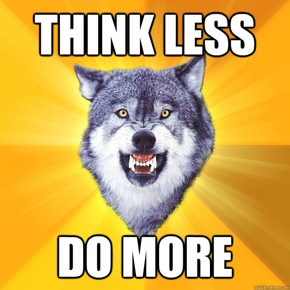 Think less Do more  Courage Wolf