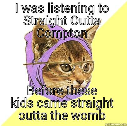 I WAS LISTENING TO STRAIGHT OUTTA COMPTON BEFORE THESE KIDS CAME STRAIGHT OUTTA THE WOMB Hipster Kitty