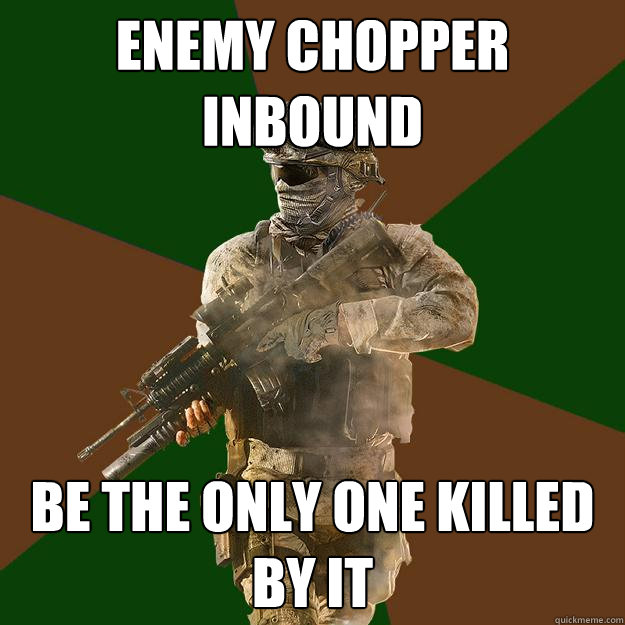 enemy chopper inbound  be the only one killed by it  - enemy chopper inbound  be the only one killed by it   Call of Duty Addict