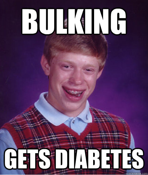 Bulking Gets Diabetes - Bulking Gets Diabetes  Bad Luck Brian