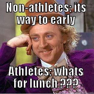 9:00 am - NON-ATHLETES: ITS WAY TO EARLY ATHLETES: WHATS FOR LUNCH ??? Condescending Wonka