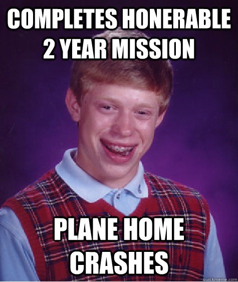 completes honerable 2 year mission plane home crashes  Bad Luck Brian