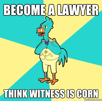 Become a lawyer think witness is corn  Incompetent Chicken Lawyer
