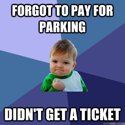 Forgot to pay for parking Didn't get a ticket  Success Kid