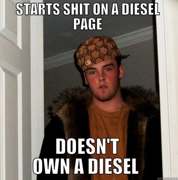 DIESEL DOUCHE - STARTS SHIT ON A DIESEL PAGE DOESN'T OWN A DIESEL  Scumbag Steve