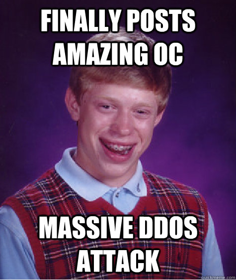 finally posts amazing oc massive ddos attack  Bad Luck Brian