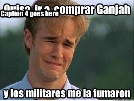 Quise  ir a  comprar Ganjah y los militares me la fumaron Caption 3 goes here Caption 4 goes here  1990s Problems