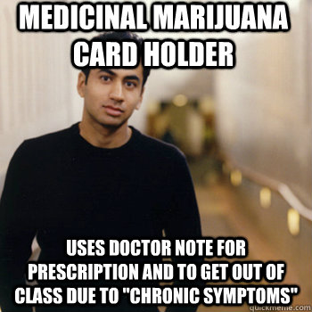 Medicinal Marijuana Card Holder Uses doctor note for prescription and to get out of class due to 