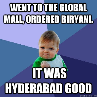 Went to the Global Mall, Ordered BIRYANI.  it was hyderabad good - Went to the Global Mall, Ordered BIRYANI.  it was hyderabad good  Success Kid