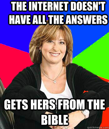 The internet doesn't have all the answers Gets hers from the bible  Sheltering Suburban Mom