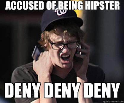 accused of being hipster deny deny deny  Sad Hipster