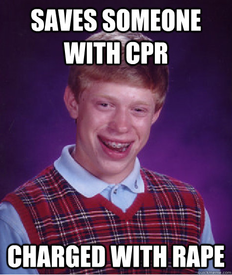 Saves someone with cpr Charged with rape - Saves someone with cpr Charged with rape  Bad Luck Brian