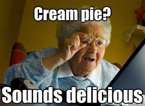 Cream pie? Sounds delicious  Grandma finds the Internet