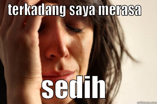 TERKADANG SAYA MERASA   SEDIH  First World Problems