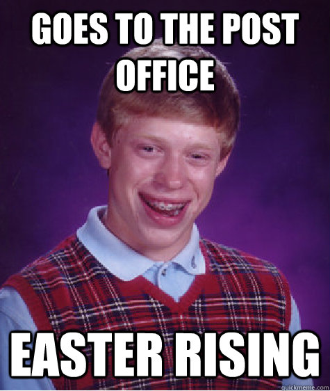 Goes to the post office Easter Rising  Bad Luck Brian