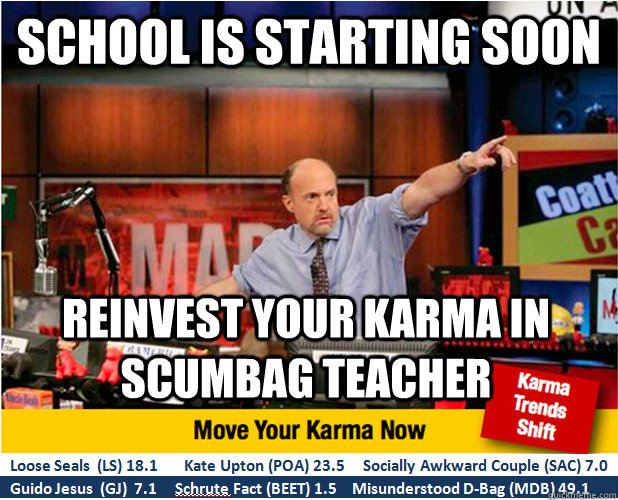 School is starting soon Reinvest your karma in scumbag teacher  