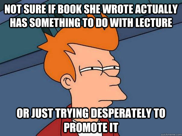 Not sure if book she wrote actually has something to do with lecture Or just trying desperately to promote it   Futurama Fry