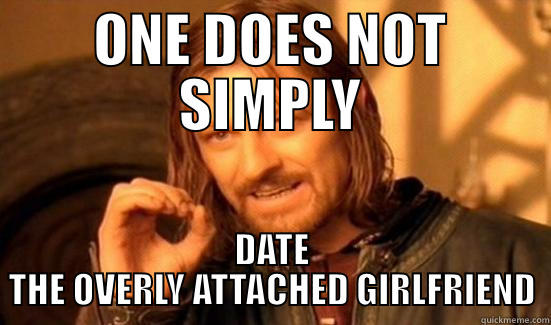 ONE DOES NOT SIMPLY DATE THE OVERLY ATTACHED GIRLFRIEND Boromir