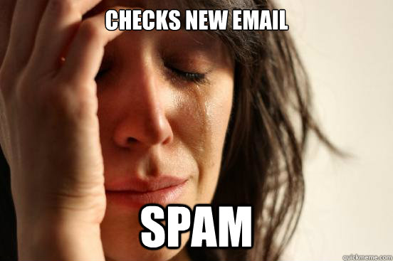 checks new email spam  First World Problems